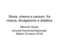 Storia, cinema e canzoni, fra ricerca, divulgazione e didattica Maurizio Gusso (Unione Femminile Nazionale, Milano,10 marzo 2016)