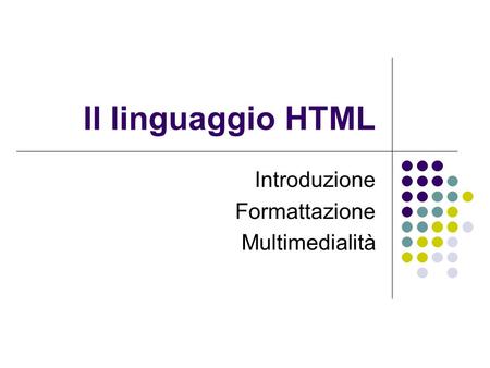Il linguaggio HTML Introduzione Formattazione Multimedialità.