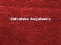 Sofonisba Anguissola. Contenuti Biografia Arte Emancipazione Fonti.