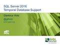 #sqlsatPordenone #sqlsat495 February 27, 2016 SQL Server 2016 Temporal Database Support Gianluca