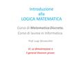 Introduzione alla LOGICA MATEMATICA Corso di Matematica Discreta. Corso di laurea in Informatica. Prof. Luigi Borzacchini VI. La dimostrazione e il general.