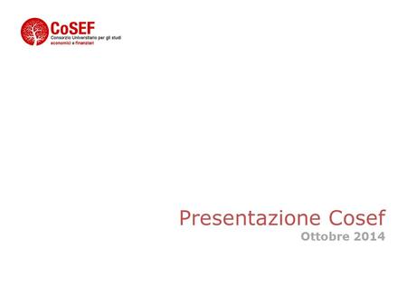 Presentazione Cosef Ottobre 2014. CoSEF - Consorzio Universitario per gli studi economici e finanziari Indice 1.Chi siamo; 2.Soci fondatori; 3.Soci Ordinari.