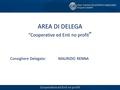 AREA DI DELEGA “Cooperative ed Enti no profit ” Consigliere Delegato:MAURIZIO RENNA Cooperative ed Enti no profit.