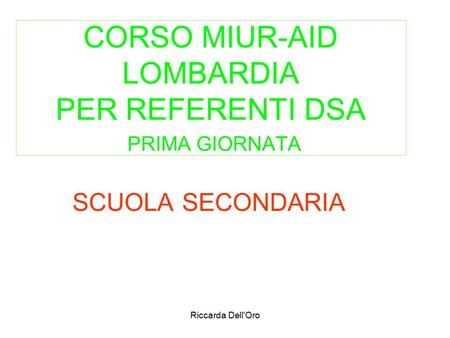 Riccarda Dell'Oro CORSO MIUR-AID LOMBARDIA PER REFERENTI DSA PRIMA GIORNATA SCUOLA SECONDARIA.