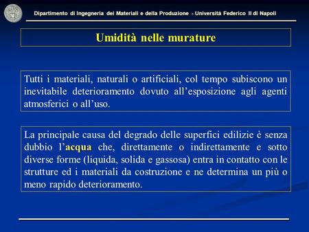 Dipartimento di Ingegneria dei Materiali e della Produzione - Università Federico II di Napoli Umidità nelle murature Tutti i materiali, naturali o artificiali,