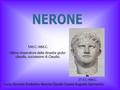 Lucio Domizio Enobarbo Nerone Claudio Cesare Augusto Germanico 37 d.C.-68d.C. 54d.C.-68d.C. Ultimo imperatore della dinastia giulio- claudia, successore.