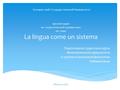 Презентация по теоретической грамматике по теме La lingua come un sistema Подготовила студентка 4 курса Филологического факультета 12 группы итальянской.