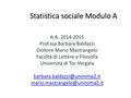 Statistica sociale Modulo A A.A. 2014-2015 Prof.ssa Barbara Baldazzi Dottore Mario Mastrangelo Facoltà di Lettere e Filosofia Università di Tor Vergata.