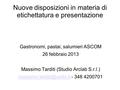 Nuove disposizioni in materia di etichettatura e presentazione Gastronomi, pastai, salumieri ASCOM 26 febbraio 2013 Massimo Tarditi (Studio Arclab S.r.l.)