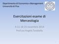 Esercitazioni esame di Merceologia 4-11-18-25 novembre 2014 Prof.ssa Angela Tarabella 1 Dipartimento di Economia e Management Università di Pisa.