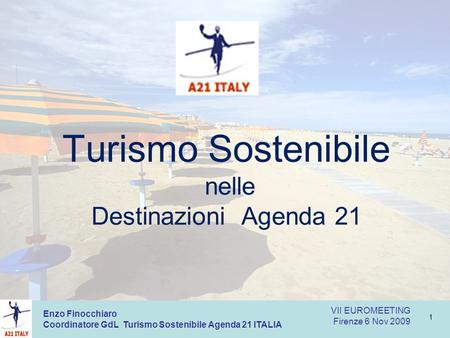 Turismo Sostenibile nelle Destinazioni Agenda 21 1 Enzo Finocchiaro Coordinatore GdL Turismo Sostenibile Agenda 21 ITALIA VII EUROMEETING Firenze 6 Nov.