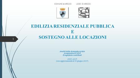 EDILIZIA RESIDENZIALE PUBBLICA E SOSTEGNO ALLE LOCAZIONI Analisi della domanda sociale Assegnazioni E.R.P. Erogazione contributi 2009 -2015 (con aggiornamenti.