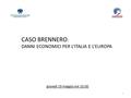CASO BRENNERO : DANNI ECONOMICI PER L’ITALIA E L’EUROPA giovedì 19 maggio ore 10.00 1.