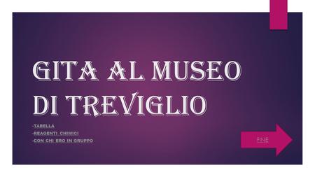 GITA AL MUSEO DI TREVIGLIO -TABELLATABELLA -REAGENTI CHIMICIREAGENTI CHIMICI -CON CHI ERO IN GRUPPOCON CHI ERO IN GRUPPO FINE.
