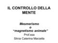 IL CONTROLLO DELLA MENTE Mesmerismo o “ magnetismo animale ” Prof.ssa Silvia Caterina Marzella.