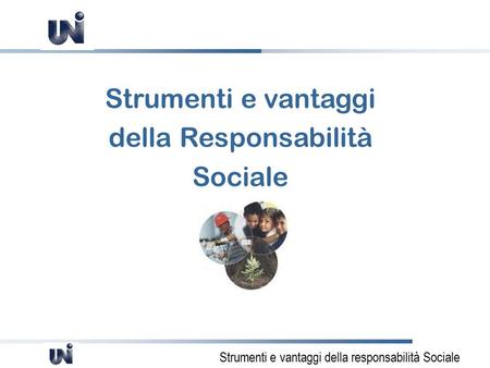 Strumenti e vantaggi della responsabilità Sociale Strumenti e vantaggi della Responsabilità Sociale.