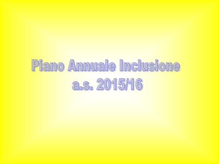 A seguito della Direttiva M. 27/12/2012 e CM n° 8 del 6/3/2013 la nostra scuola ha elaborato per l’Anno Scolastico 2015/16, il “Piano Annuale per l’Inclusività”