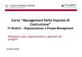 Corso “Management Delle Imprese di Costruzione” IV Modulo - Organizzazione e People Management Riflessioni sulla organizzazione e gestione dei progetti.