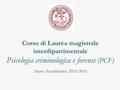Corso di Laurea magistrale interdipartimentale Psicologia criminologica e forense (PCF) Anno Accademico 2015-2016.