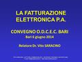 LA FATTURAZIONE ELETTRONICA P.A. CONVEGNO O.D.C.E.C. BARI Bari 6 giugno 2014 Relatore Dr. Vito SARACINO VITO SARACINO - DOTTORE COMMERCIALISTA - REVISORE.
