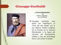 Giuseppe Garibaldi  Giuseppe Garibaldi, noto anche con l'appellativo di Eroe dei due mondi per le sue imprese militari compiute sia in Europa sia in.