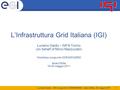 1 L’Infrastruttura Grid Italiana (IGI) Luciano Gaido – INFN Torino (on behalf of Mirco Mazzucato) Workshop congiunto CCR/INFNGRID Isola d’Elba 16-20 maggio.