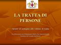 LA TRATTA DI PERSONE Azioni di sostegno alle vittime di tratta In collaborazione con il Dipartimento Diritti e Pari Opportunità della Presidenza del Consiglio.