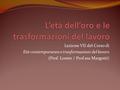 Lezione VII del Corso di Età contemporanea e trasformazioni del lavoro (Prof. Loreto / Prof.ssa Margotti)
