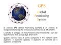 Il sistema GPS (Global Positioning System) è un sistema di navigazione mondiale che utilizza una costellazione di 24 satelliti. Lo studio, lo sviluppo.