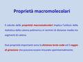 Proprietà macromolecolari Il calcolo delle proprietà macromolecolari implica l’utilizzo della statistica della catena polimerica in termini di distanze.