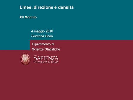 4 maggio 2016 Fiorenza Deriu Linee, direzione e densità XII Modulo Dipartimento di Scienze Statistiche.