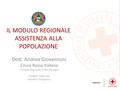 Dott. Andrea Giovannoni Croce Rossa Italiana Comitato Regionale Emilia-Romagna Delegato Regionale Attività in Emergenza IL MODULO REGIONALE ASSISTENZA.