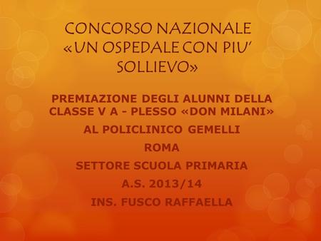 CONCORSO NAZIONALE «UN OSPEDALE CON PIU’ SOLLIEVO» PREMIAZIONE DEGLI ALUNNI DELLA CLASSE V A - PLESSO «DON MILANI» AL POLICLINICO GEMELLI ROMA SETTORE.