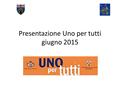 Presentazione Uno per tutti giugno 2015. Cos’è «Uno per Tutti» Uno per tutti è il nuovo motore di ricerca che mettiamo a disposizione dei nostri utenti.