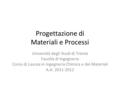 Progettazione di Materiali e Processi Università degli Studi di Trieste Facoltà di Ingegneria Corso di Laurea in Ingegneria Chimica e dei Materiali A.A.