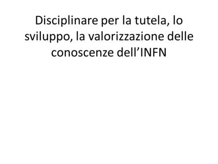 Disciplinare per la tutela, lo sviluppo, la valorizzazione delle conoscenze dell’INFN.