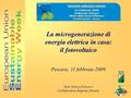 La microgenerazione di energia elettrica in casa: il fotovoltaico Pescara, 11 febbraio 2009 Dott. Enrico Forcucci Collaboratore Regione Abruzzo.