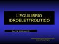 L’EQUILIBRIO IDROELETTROLITICO Prof. M. LOSPALLUTI Dipartimento Dell’emergenza e Dei Trapianti D’organo Sezione di Chirurgia d’Urgenza.