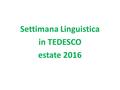 Settimana Linguistica in TEDESCO estate 2016. DOVE? Nel nostro Istituto.