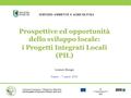 1 Prospettive ed opportunità dello sviluppo locale: i Progetti Integrati Locali (PIL) Lorenzo Bisogni Fermo – 7 marzo 2016 SERVIZIO AMBIENTE E AGRICOLTURA.
