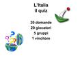 L’Italia il quiz 20 domande 20 giocatori 5 gruppi 1 vincitore.
