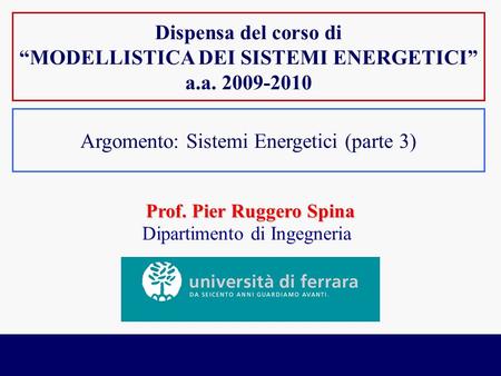 “Modellistica dei sistemi energetici”, LS Ingegneria informatica e dell’automazione, a.a. 2009-2010 Prof. P.R. Spina Prof. Pier Ruggero Spina Dipartimento.