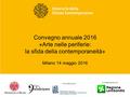 Milano 14 maggio 2016 Convegno annuale 2016 «Arte nelle periferie: la sfida della contemporaneità» Con il patrocinio di In collaborazione con.