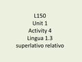 L150 Unit 1 Activity 4 Lingua 1.3 superlativo relativo.