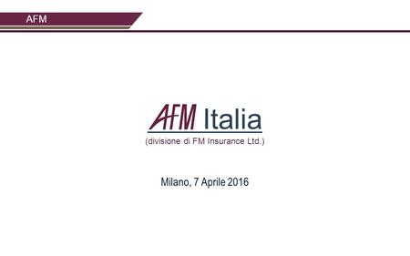 PUBLIC AFM Italia (divisione di FM Insurance Ltd.) Milano, 7 Aprile 2016.