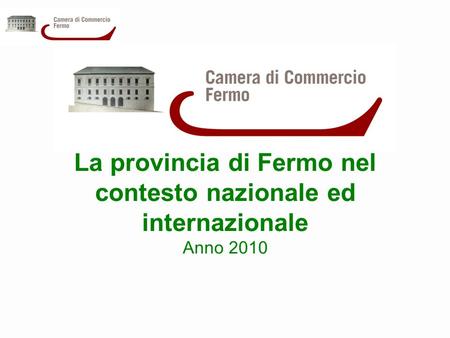 La provincia di Fermo nel contesto nazionale ed internazionale Anno 2010.