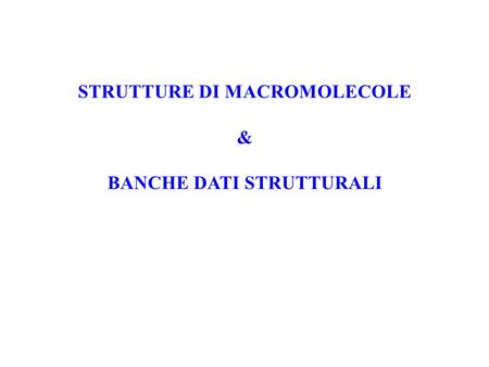STRUTTURE DI MACROMOLECOLE & BANCHE DATI STRUTTURALI.