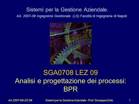 AA.2007-08 LEZ 08Sistemi per la Gestione Aziendale - Prof. Giuseppe Zollo1 Sistemi per la Gestione Aziendale. AA. 2007-08 Ingegneria Gestionale (LS) Facoltà.