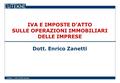 Eutekne – Tutti i diritti riservati IVA E IMPOSTE D’ATTO SULLE OPERAZIONI IMMOBILIARI DELLE IMPRESE Dott. Enrico Zanetti.