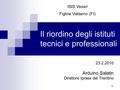 1 Il riordino degli istituti tecnici e professionali 23.2.2010 Arduino Salatin Direttore Iprase del Trentino ISIS Vasari Figline Valdarno (FI)